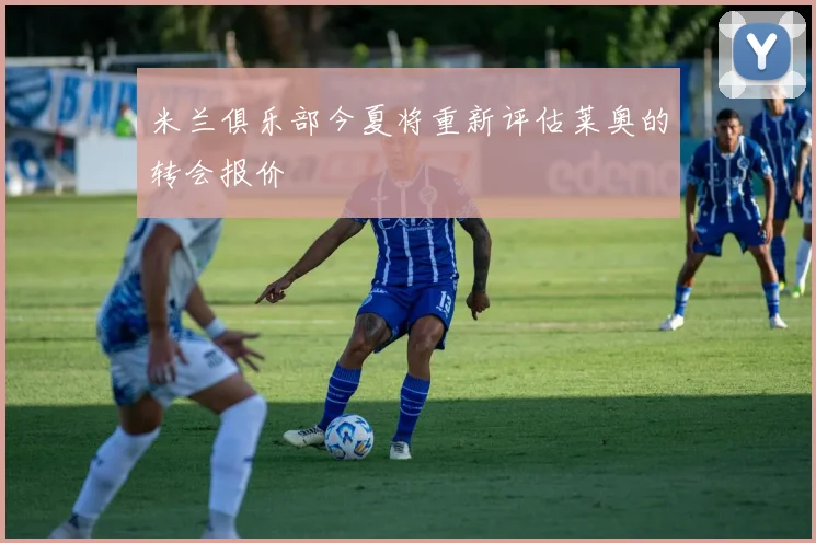 米兰俱乐部今夏将重新评估莱奥的转会报价