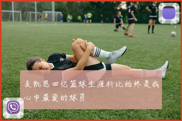 麦凯恩回忆篮球生涯科比始终是我心中最爱的球员